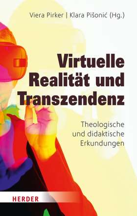 Virtuelle Realität und Transzendenz. Theologische und pädagogische Erkundungen