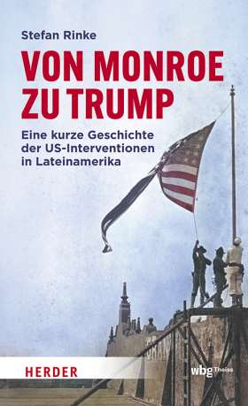Von Monroe zu Trump. Eine kurze Geschichte der US-Interventionen in Lateinamerika