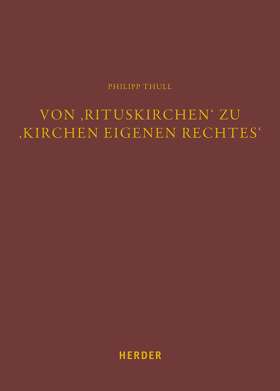Titelseite Von ‚Rituskirchen‘ zu ‚Kirchen eigenen Rechtes‘. Konzept, Funktion und Bedeutung der Rechtsfigur der Ecclesia sui iuris im Licht einer kontextuellen Kanonistik