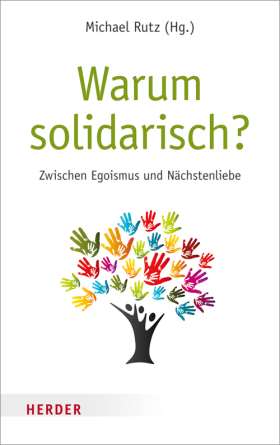 Warum solidarisch? Zwischen Egoismus und Nächstenliebe