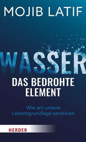 Titelseite Wasser – das bedrohte Element. Wie wir unsere Lebensgrundlage zerstören