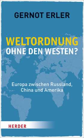 Weltordnung ohne den Westen? Europa zwischen Russland, China und Amerika. Ein politischer Essay