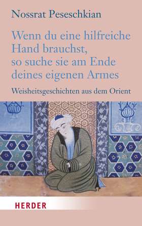 Wenn du eine hilfreiche Hand brauchst, so suche sie am Ende deines eigenen Armes. Weisheitsgeschichten aus dem Orient