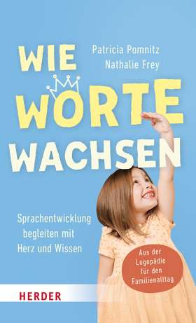 Wie Worte wachsen. Sprachentwicklung begleiten mit Herz und Wissen. Aus der Logopädie für den Familienalltag  
