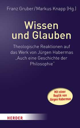 Wissen und Glauben. Theologische Reaktionen auf das Werk von Jürgen Habermas "Auch eine Geschichte der Philosophie". Mit einer Replik von Jürgen Habermas