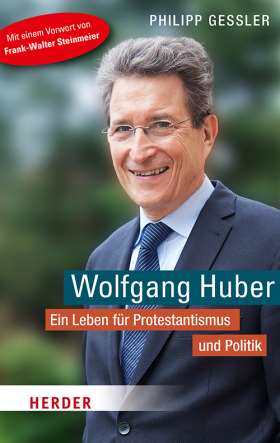 Wolfgang Huber. Ein Leben für Protestantismus und Politik