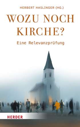 Wozu noch Kirche? Eine Relevanzprüfung