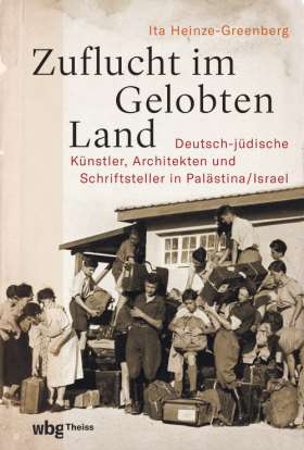 Zuflucht im Gelobten Land. Deutsch-jüdische Künstler, Architekten und Schriftsteller in Palästina/Israel