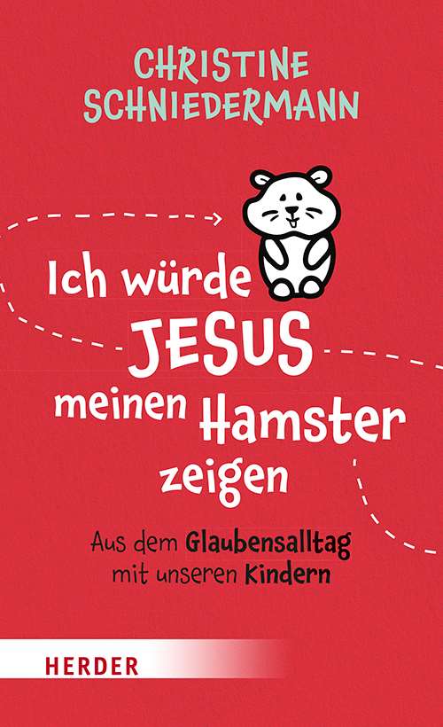 Ich würde Jesus meinen Hamster zeigen. Aus dem Glaubensalltag mit unseren Kindern