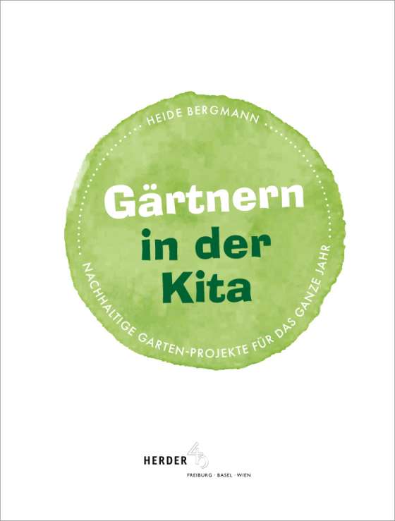 Gärtnern in der Kita. Nachhaltige Garten-Projekte für das ganze Jahr